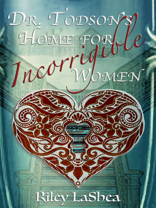 Title details for Dr. Todson's Home for Incorrigible Women by Riley LaShea - Wait list